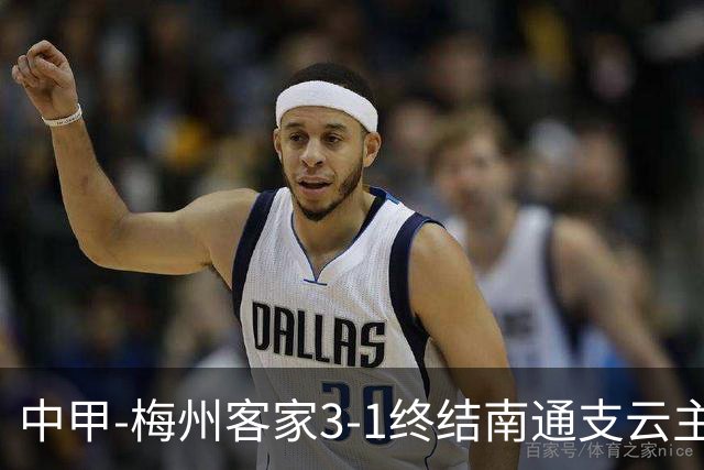 中甲-梅州客家3-1终结南通支云主场6连胜 维尼帽子戏法叶道驰破门